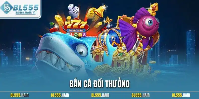 Bắn cá đổi thưởng