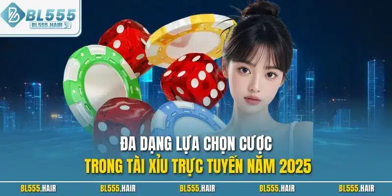 Đa dạng lựa chọn cược trong tài xỉu trực tuyến năm 2025