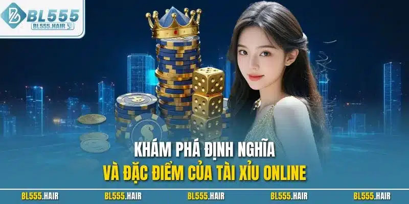 Khám phá định nghĩa và đặc điểm của tài xỉu online