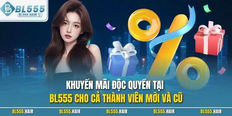 Khuyến mãi độc quyền tại BL555 cho cả thành viên mới và cũ