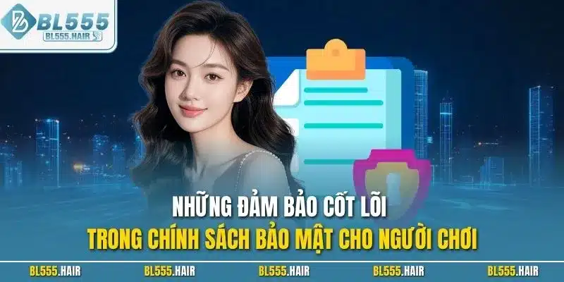 Những đảm bảo cốt lõi trong chính sách bảo mật cho người chơi