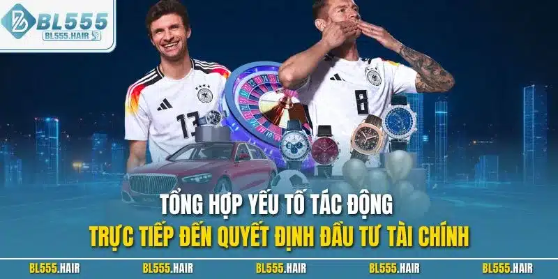 Tổng hợp yếu tố tác động trực tiếp đến quyết định đầu tư tài chính