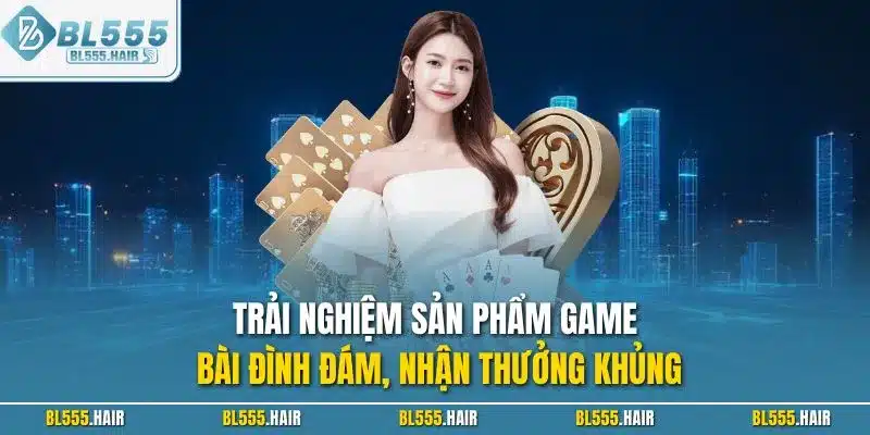 Trải nghiệm sản phẩm game bài đình đám, nhận thưởng khủng